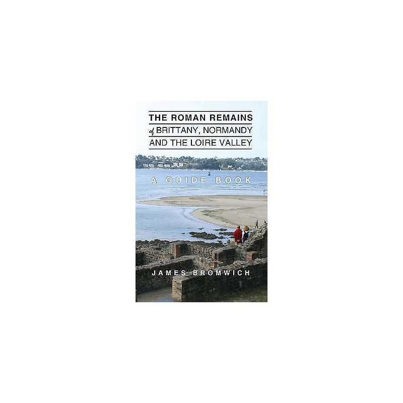 The Roman Remains of Brittany, Normandy and the Loire Valley - 9781780356624