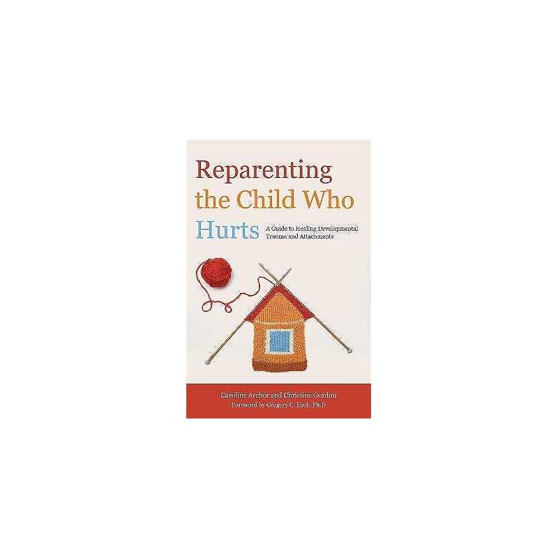 Reparenting the Child Who Hurts - 9781849052634