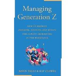 Managing Generation Z: How to Recruit, Onboard, Develop and R... - 9781610354004