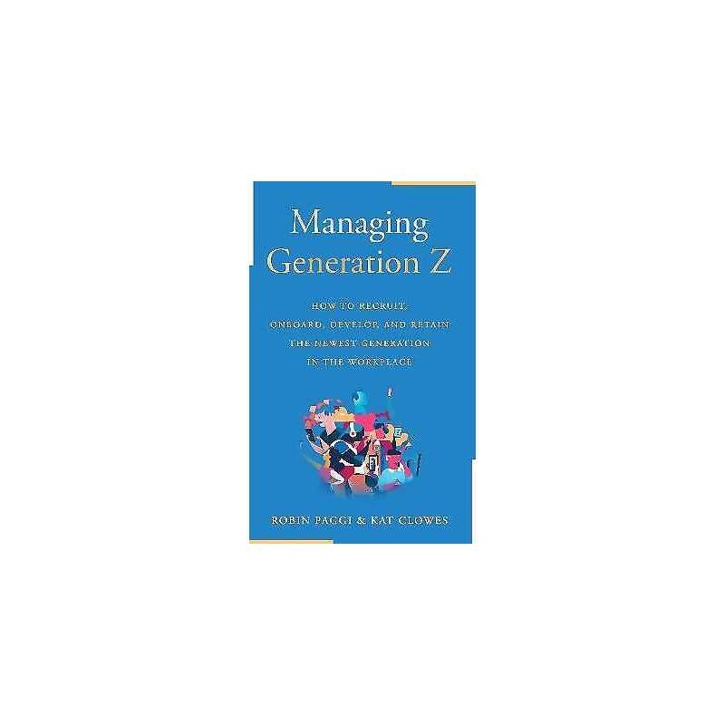 Managing Generation Z: How to Recruit, Onboard, Develop and R... - 9781610354004