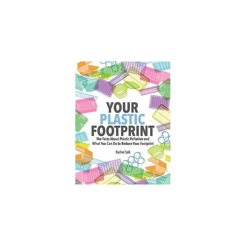 Your Plastic Footprint: The Facts about Plastic and What You ... - 9780228102489