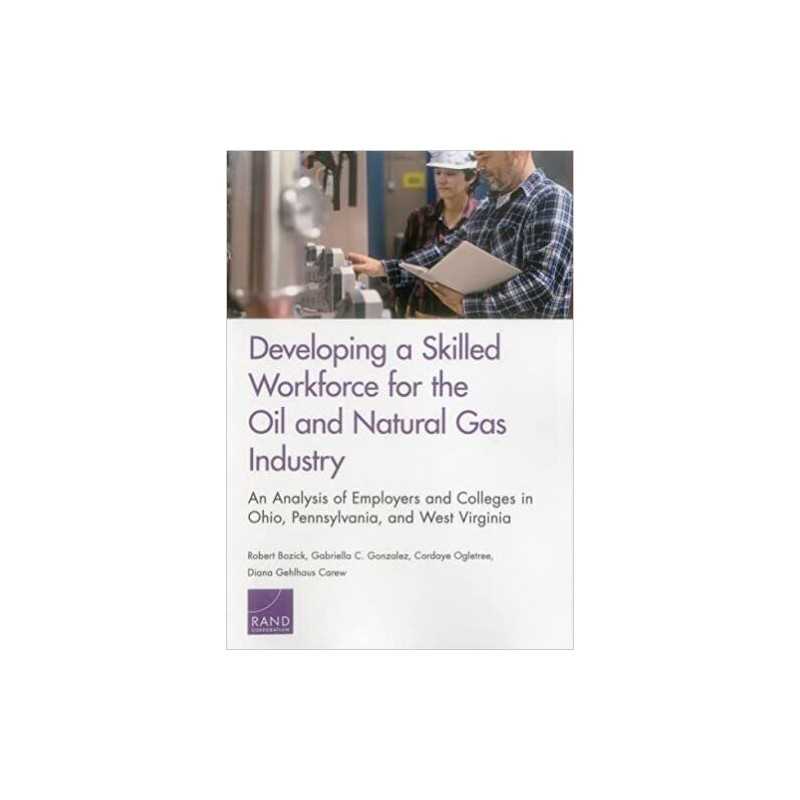 Developing a Skilled Workforce for the Oil and Natural Gas In... - 9780833099471