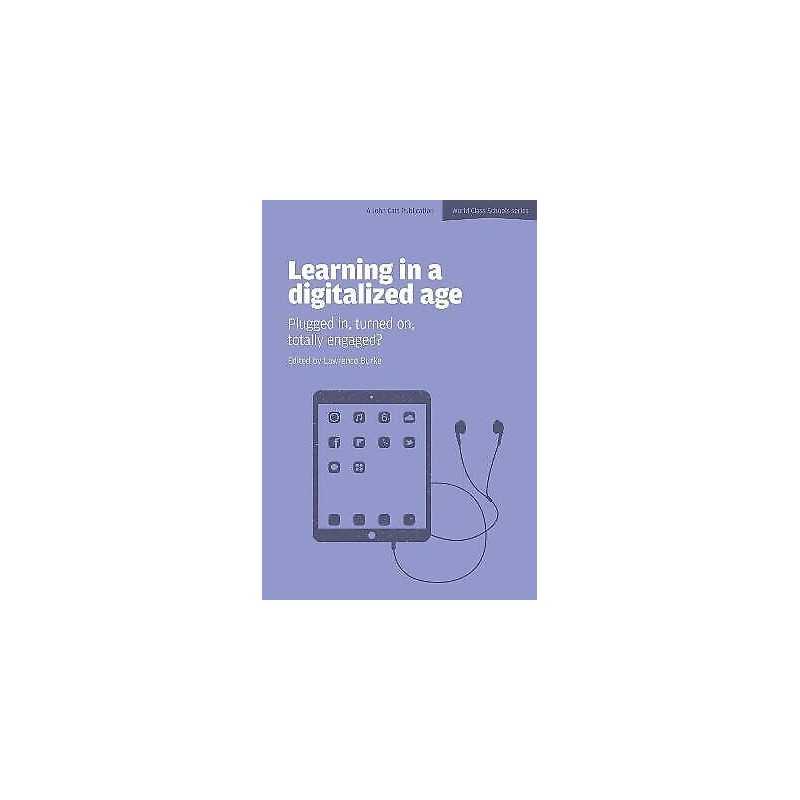 Learning in a Digitalized Age: Plugged in, Turned on, Totally... - 9781909717084