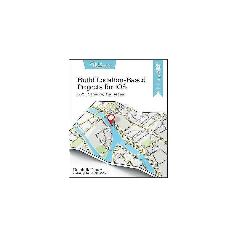 Build Location-Based Projects for iOS - 9781680507812