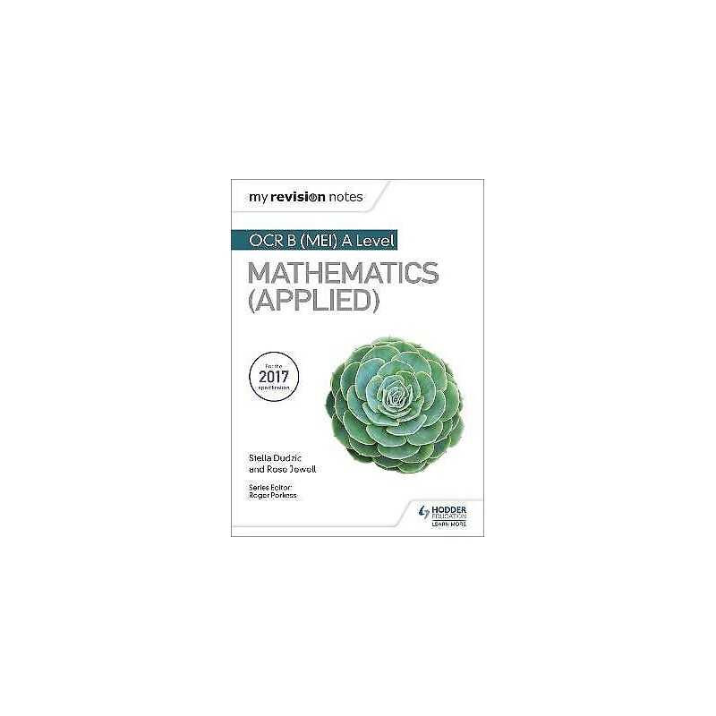 My Revision Notes: OCR B (MEI) A Level Mathematics (Applied) - 9781510417533