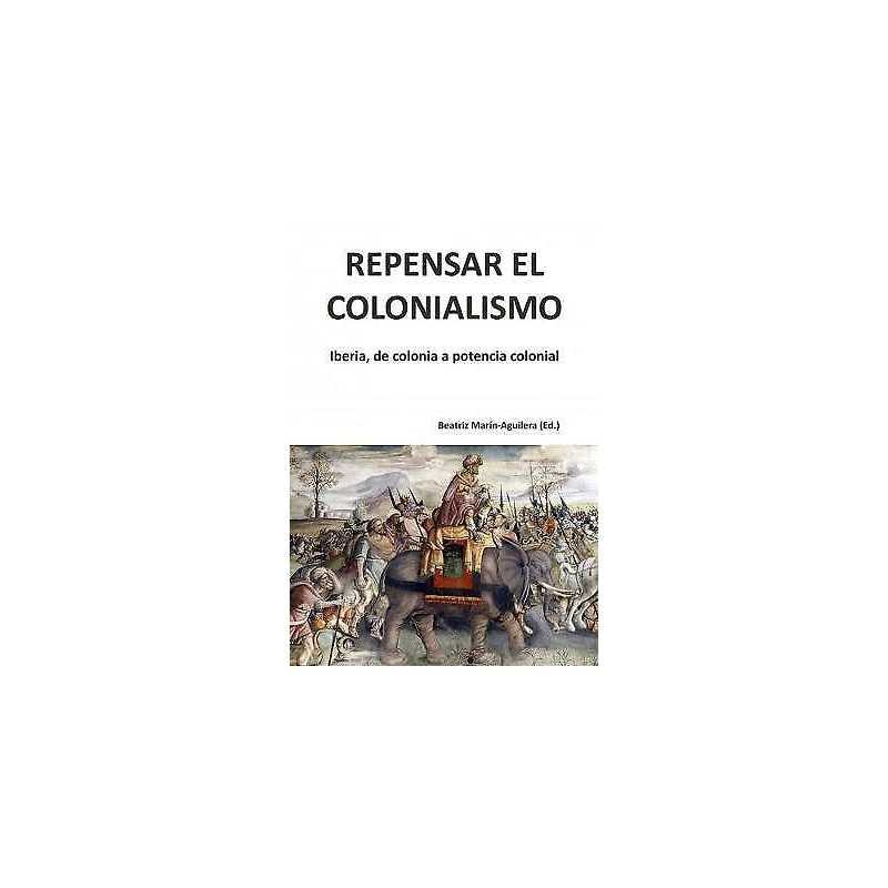 Repensar el colonialismo: Iberia, de colonia a potencia colonial - 9788416725137
