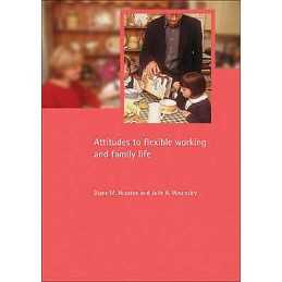 Attitudes to flexible working and family life - 9781861345493