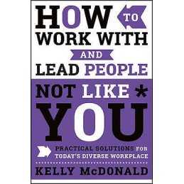 How to Work With and Lead People Not Like You - 9781119369950