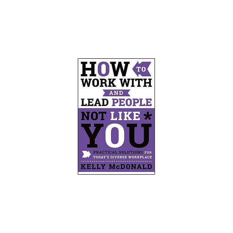 How to Work With and Lead People Not Like You - 9781119369950