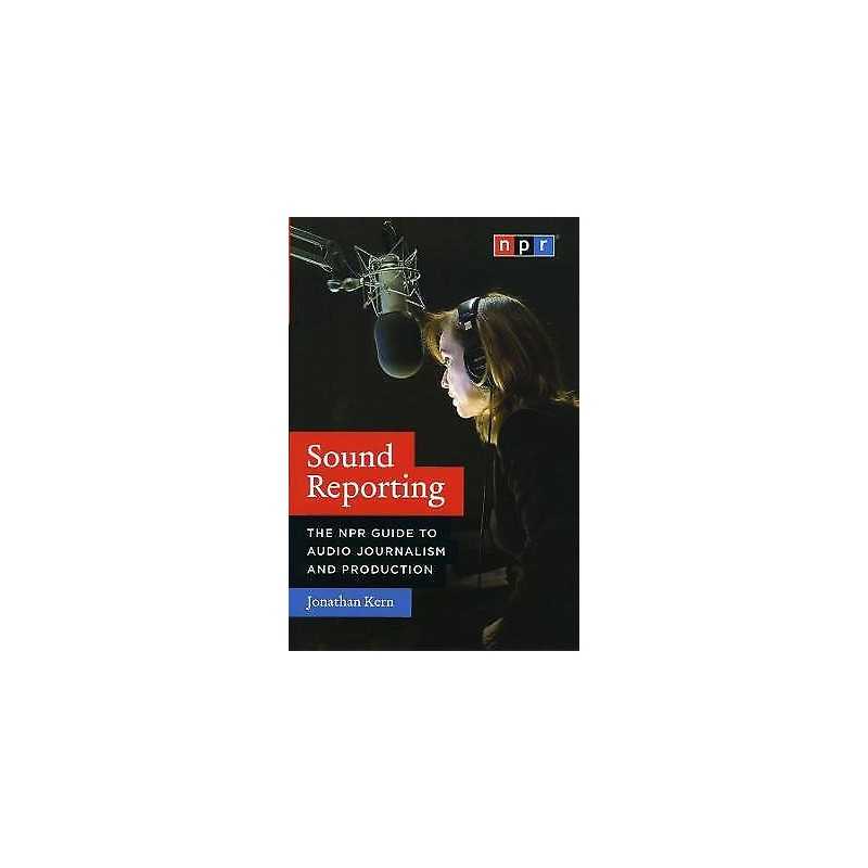 Sound Reporting - The NPR Guide to Audio Journalism and Produ... - 9780226431789
