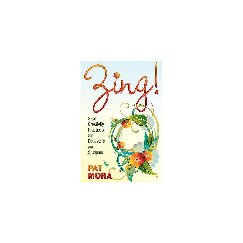 Zing! Seven Creativity Practices for Educators and Students - 9781412978392