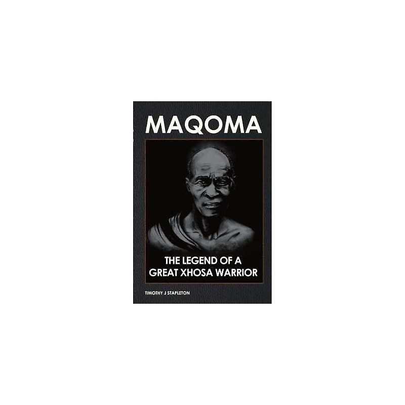 Maqoma: The legend of a great Xhosa warrior - 9780620683524