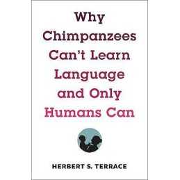Why Chimpanzees Cant Learn Language and Only Humans Can - 9780231171106