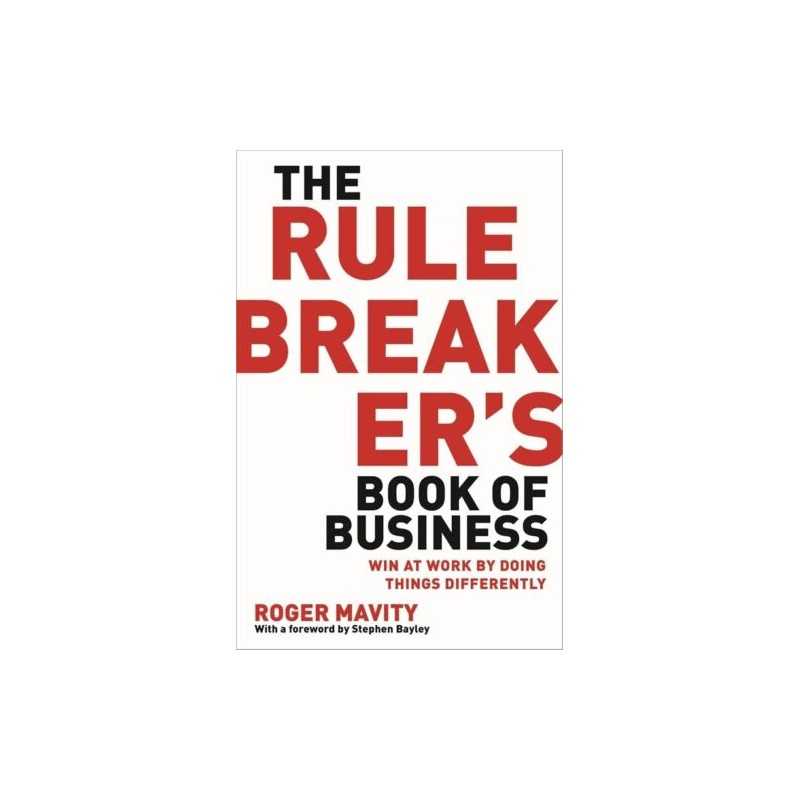 The Rule Breakers Book of Business: Win at work by doing th... by Mavity, Roger