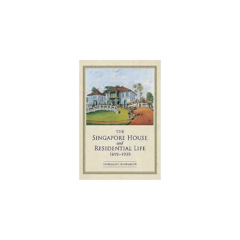 THE SINGAPORE HOUSE AND RESIDENTIAL LIFE 1819-1939 - 9789811408458