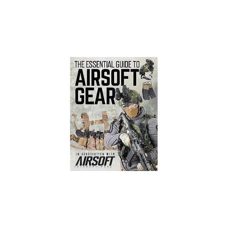 The Essential Guide to Airsoft Gear - 9781472846396