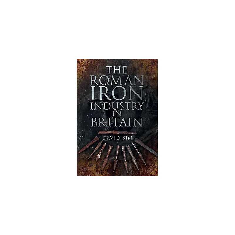 The Roman Iron Industry in Britain - 9780752468655