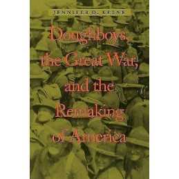 Doughboys, the Great War, and the Remaking of America - 9780801874468