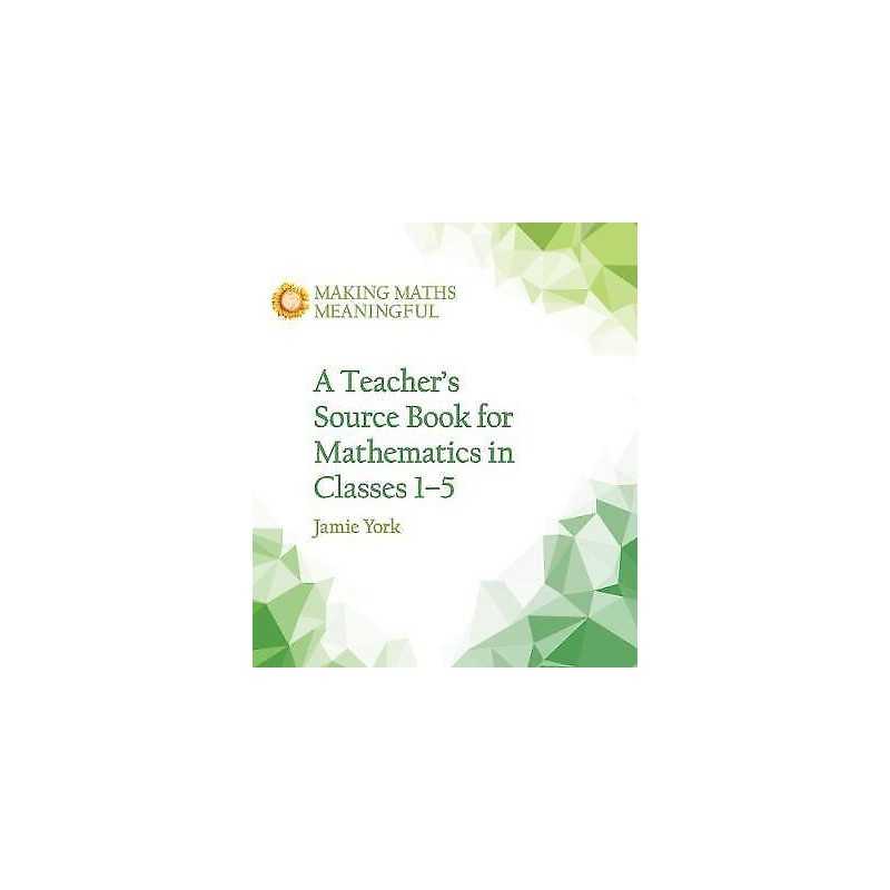 A Teachers Source Book for Mathematics in Classes 1 to 5 - 9781782504306