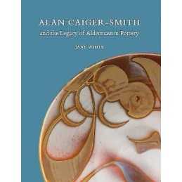 Alan Caiger-Smith and the Legacy of the Aldermaston Pottery - 9781910807255
