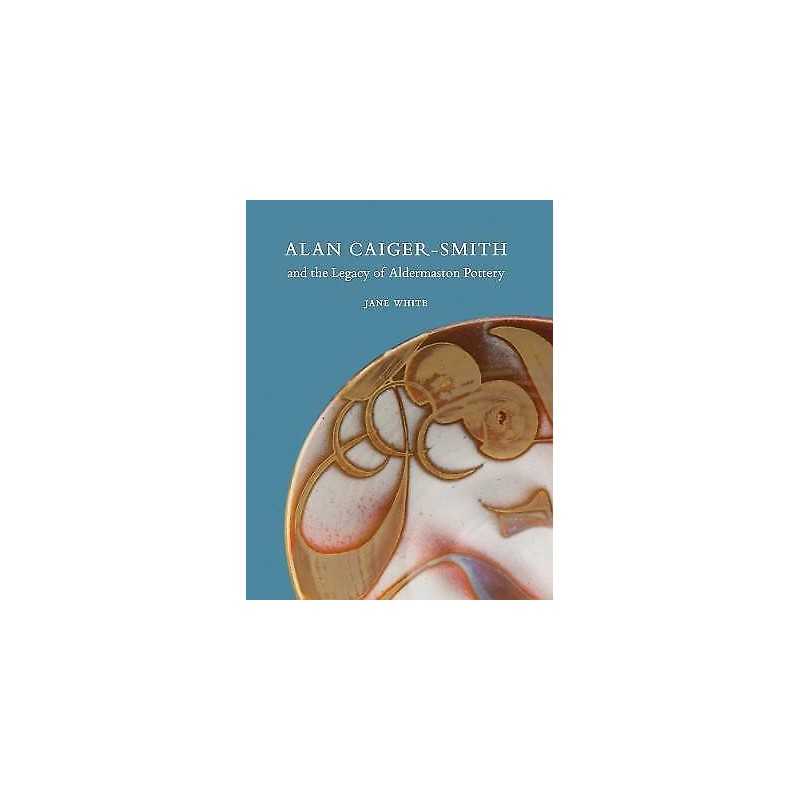 Alan Caiger-Smith and the Legacy of the Aldermaston Pottery - 9781910807255