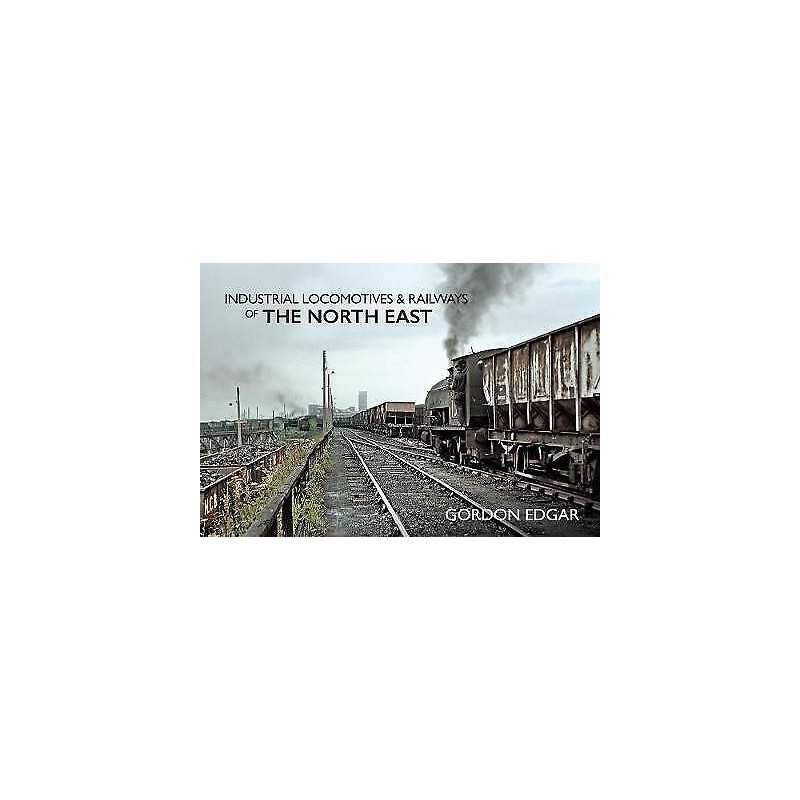 Industrial Locomotives & Railways of The North East - 9781445649405