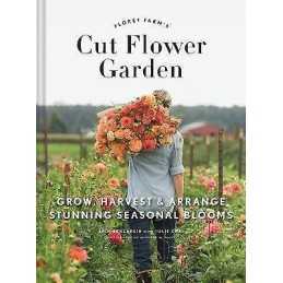 Floret Farms Cut Flower Garden: Grow, Harvest, and Arrange S... - 9781452145761
