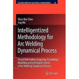 Intelligentized Methodology for Arc Welding Dynamical Processes - 9783642099281