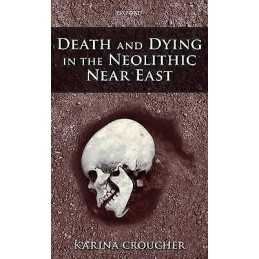Death and Dying in the Neolithic Near East - 9780199693955