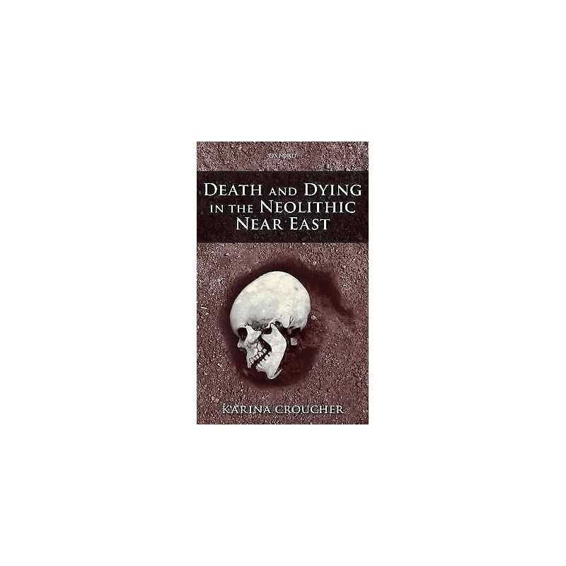 Death and Dying in the Neolithic Near East - 9780199693955