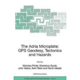 The Adria Microplate: GPS Geodesy, Tectonics and Hazards - 9781402042348