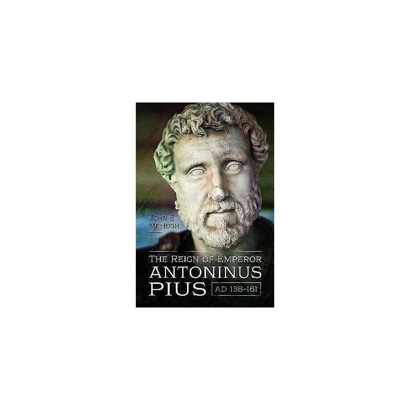 The Reign of Emperor Antoninus Pius, AD 138-161 - 9781526773982