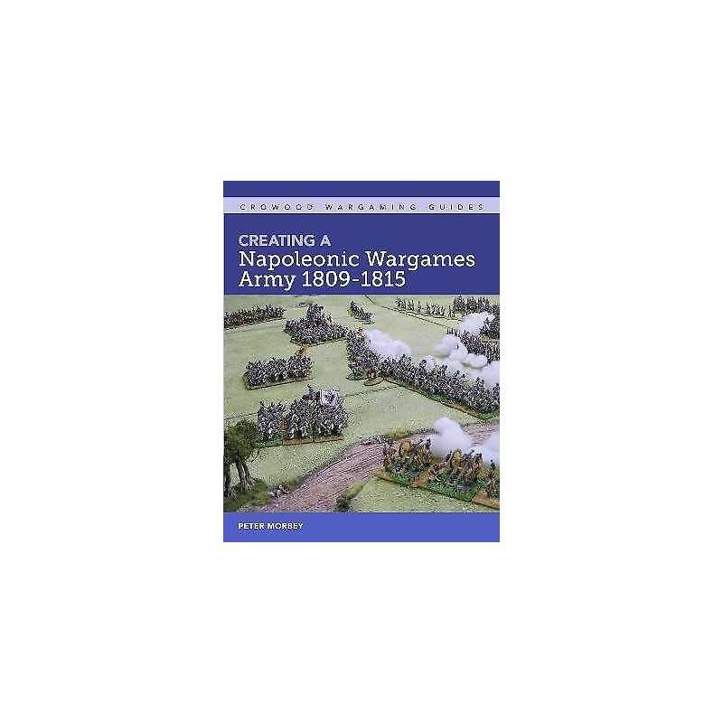 Creating A Napoleonic Wargames Army 1809-1815 - 9781785006432