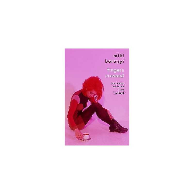 Fingers Crossed: How Music Saved Me from Success - 9781788705554