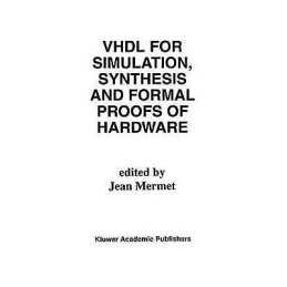 VHDL for Simulation, Synthesis and Formal Proofs of Hardware - 9780792392538
