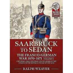 Saarbruck to Sedan the Franco-German War 1870-1871 Volume 1 - 9781914059889