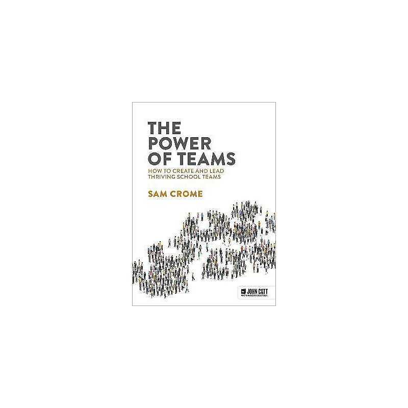 The Power of Teams: How to create and lead thriving school teams - 9781915261649