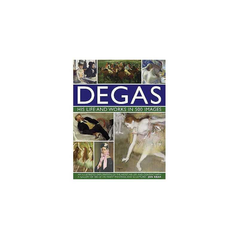 Degas: His Life and Works in 500 Images - 9780754823889
