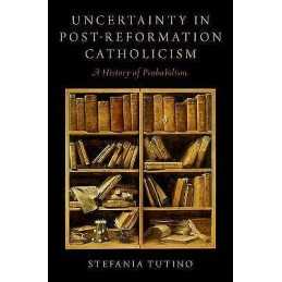 Uncertainty in Post-Reformation Catholicism - 9780190694098