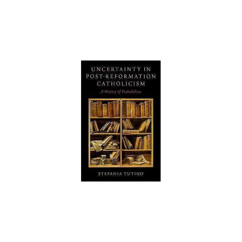 Uncertainty in Post-Reformation Catholicism - 9780190694098