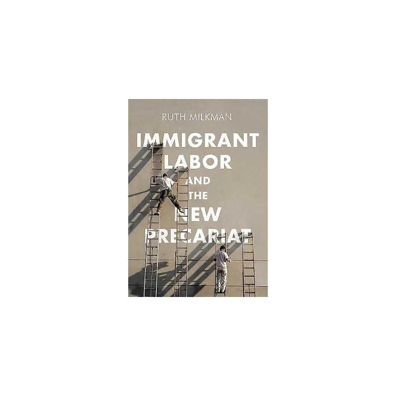 Immigrant Labor and the New Precariat - 9780745692029