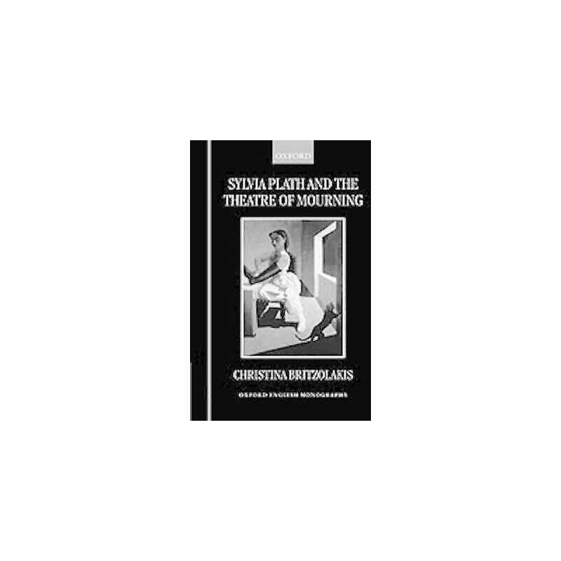 Sylvia Plath and the Theatre of Mourning - 9780198183730