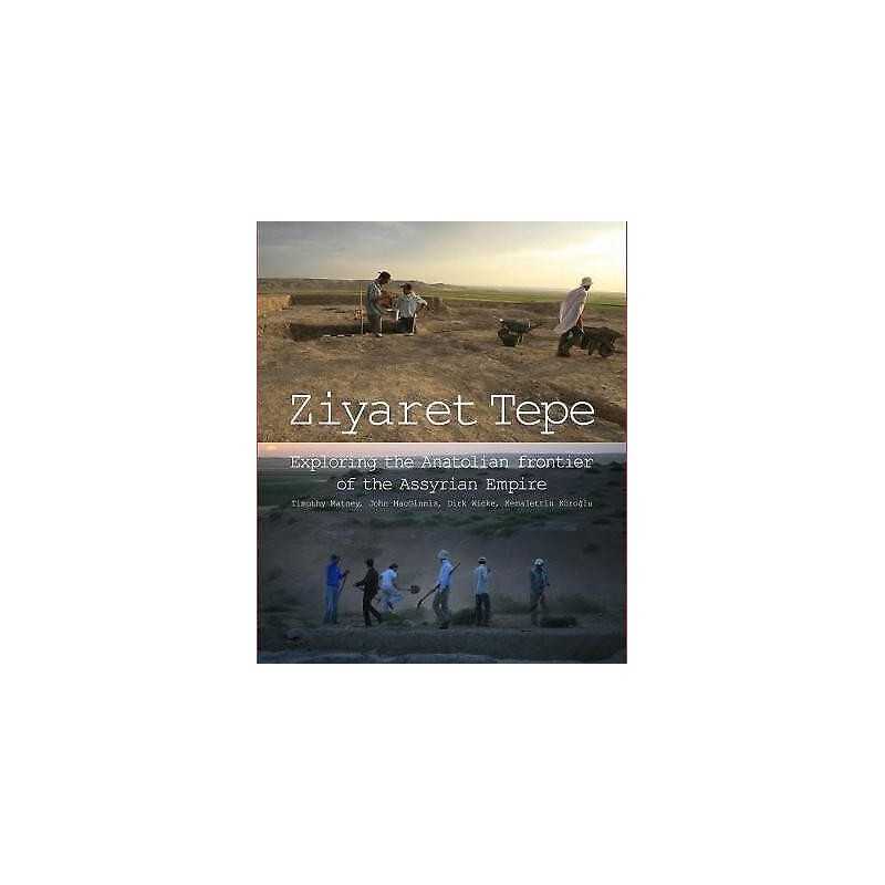 Ziyaret Tepe: Exploring the Anatolian frontier of the Assyria... - 9780956594891
