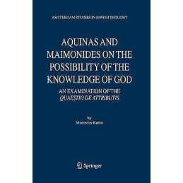 Aquinas and Maimonides on the Possibility of the Knowledge of... - 9781402047206