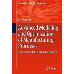 Advanced Modeling and Optimization of Manufacturing Processes - 9780857290144