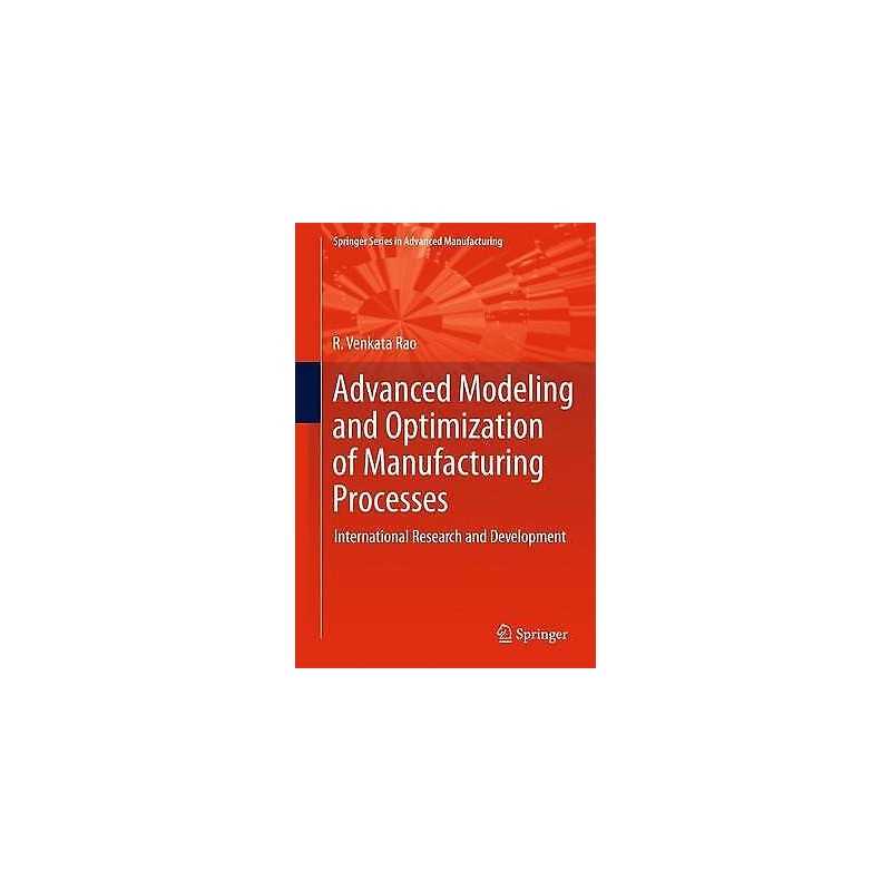 Advanced Modeling and Optimization of Manufacturing Processes - 9780857290144