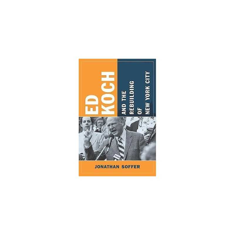 Ed Koch and the Rebuilding of New York City - 9780231150330