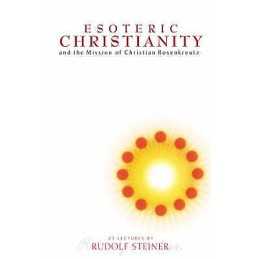 Esoteric Christianity and the Mission of Christian Rosenkreutz - 9781855840836