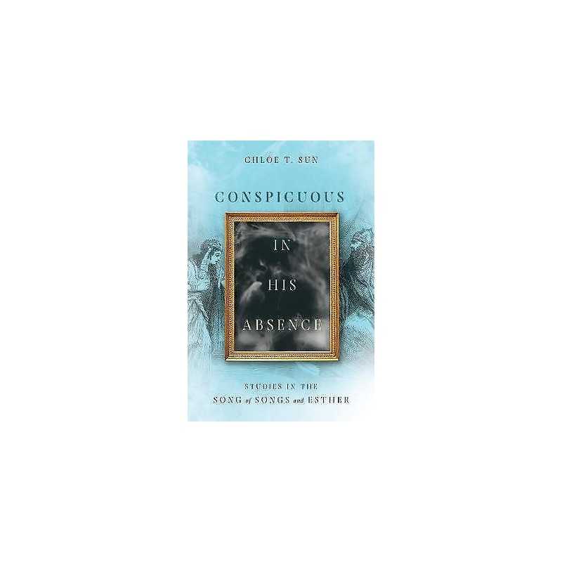 Conspicuous in His Absence - Studies in the Song of Songs and... - 9780830854882