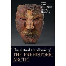 The Oxford Handbook of the Prehistoric Arctic - 9780199766956